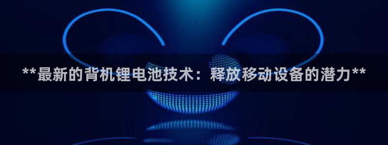 凯时k66会员登录：**最新的背机锂电池